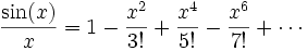  \frac{\sin(x)}{x} = 1 - \frac{x^2}{3!} + \frac{x^4}{5!} - \frac{x^6}{7!} + \cdots 