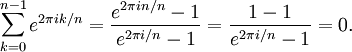 \sum_{k=0}^{n-1} e^{2 \pi i k/n} = \frac{e^{2 \pi i n/n} - 1}{e^{2 \pi i/n} - 1} = \frac{1-1}{e^{2 \pi i/n} - 1} = 0 .