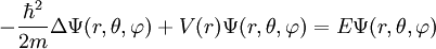 -\frac{\hbar^2}{2m} \Delta \Psi(r,\theta,\varphi) + V(r)\Psi(r,\theta,\varphi) = E\Psi(r,\theta,\varphi)