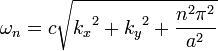 \omega_n = c \sqrt{{k_x}^2 + {k_y}^2 + \frac{n^2\pi^2}{a^2}}