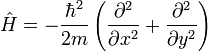 \hat{H} = -\frac{\hbar^2}{2m}
\left(\frac{\partial^2}{\partial x^2}+\frac{\partial ^2}{\partial y^2} \right)
