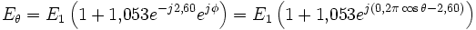 E_\theta= E_1\left(1 + 1{,}053e^{-j2{,}60} e^{j\phi}\right) = E_1\left(1 + 1{,}053e^{j\left(0{,}2\pi\cos\theta -2{,}60\right)}\right)