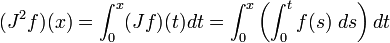  ( J^2 f ) ( x ) = \int_0^x ( J f ) ( t ) dt = \int_0^x \left( \int_0^t f(s) \; ds \right) dt