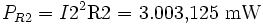\quad P_{R2} = I2^2 \mbox{R2 = 3.003,125 mW} 