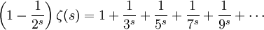 \left(1-\frac{1}{2^s}\right)\zeta(s) = 1+\frac{1}{3^s}+\frac{1}{5^s}+\frac{1}{7^s}+\frac{1}{9^s}+ \cdots 