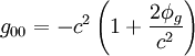 g_{00} = -c^2 \left( 1+ \frac{2\phi_g}{c^2} \right)
