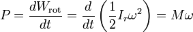 
P=\frac{dW_\text{rot}}{dt} = 
\frac{d}{dt}\left(\frac{1}{2}I_r\omega^2\right)= 
M \omega
