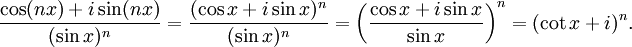 \frac{\cos (nx) + i \sin (nx)}{(\sin x)^n} = \frac{(\cos x + i\sin x)^n}{(\sin x)^n} = \left(\frac{\cos x + i \sin x}{\sin x}\right)^n = (\cot x + i)^n.