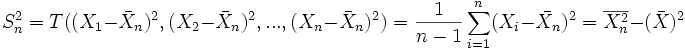  S_n^2 = T((X_1-\bar{X}_n)^2,(X_2-\bar{X}_n)^2,...,(X_n-\bar{X}_n)^2) = \frac{1}{n-1} \sum_{i=1}^n (X_i-\bar{X_n})^2= \overline{X_{n}^{2}}-(\bar{X})^2 