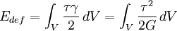 E_{def} = \int_{V} \frac {\tau \gamma} {2} \, dV = \int_{V} \frac {\tau ^2 } {2G} \, dV  