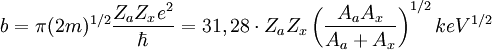 b=\pi(2m)^{1/2} \frac{Z_aZ_xe^2}{\hbar}=31,28 \cdot Z_aZ_x \left (\frac{A_aA_x}{A_a+A_x} \right )^{1/2}keV^{1/2} 
