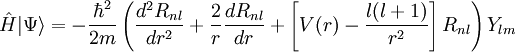  \hat{H}|\Psi\rang = -\frac{\hbar^2}{2m}\left(\frac{d^2R_{nl}}{dr^2} + \frac{2}{r} \frac{dR_{nl}}{dr} +\left[V(r)- \frac{l(l+1)}{r^2}\right] R_{nl}\right)Y_{lm}