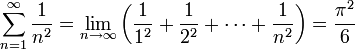
\sum_{n=1}^\infin \frac{1}{n^2} =
\lim_{n \to \infty}\left(\frac{1}{1^2} + \frac{1}{2^2} + \cdots + \frac{1}{n^2}\right) = \frac{\pi ^2}{6}
