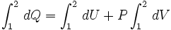 	\int_{1}^{2} \, dQ = 	\int_{1}^{2} \, dU + 	P\int_{1}^{2} \, dV