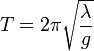 T =  2\pi \sqrt{{\lambda\over g}} 