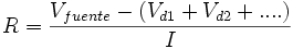  R = \frac {{V_{fuente}}-{(V_{d1} +V_{d2}+ ....)}}{I}