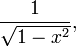 \frac{1}{\sqrt{1-x^2}}, \,\!
