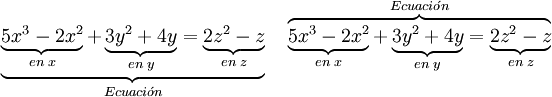
   \underbrace{
      \underbrace{ 5x^3 -2x^2 }_{en \; x} +
      \underbrace{ 3y^2 +4y }_{en \; y} =
      \underbrace{ 2z^2 -z }_{en \; z}
   }_{Ecuaci \acute{o} n}
   \quad
   \overbrace{
      \underbrace{ 5x^3 -2x^2 }_{en \; x} +
      \underbrace{ 3y^2 +4y }_{en \; y} =
      \underbrace{ 2z^2 -z }_{en \; z}
   }^{Ecuaci \acute{o} n}
