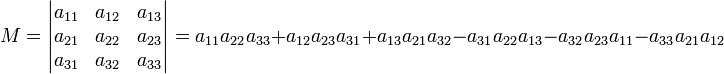 M=\begin{vmatrix} a_{11} & a_{12} & a_{13} \\  a_{21} & a_{22} & a_{23} \\ a_{31} & a_{32} & a_{33} \end{vmatrix} = a_{11}a_{22}a_{33}+a_{12}a_{23}a_{31}+a_{13}a_{21}a_{32}-a_{31}a_{22}a_{13}-a_{32}a_{23}a_{11}-a_{33}a_{21}a_{12}