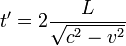  t'= 2\frac {L}{\sqrt{c^2-v^2}} 