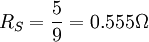  R_S = \frac{5}{9} = 0.555 \Omega