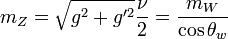 m_{Z}=\sqrt{g^2+g'^2}\frac{\nu}{2}=\frac{m_{W}}{\cos{\theta_w}}