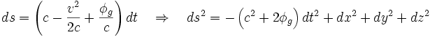  ds = \left(c -\frac{v^2}{2c}+ \frac{\phi_g}{c} \right)dt \quad \Rightarrow \quad ds^2 = - \left(c^2+2\phi_g\right)dt^2 + dx^2 + dy^2 + dz^2