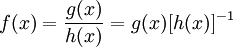 f(x) = \frac{g(x)}{h(x)} = g(x) [h(x)]^{-1} 