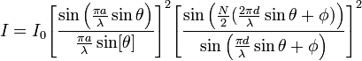 I = I_0{{\left[\frac{\sin \left(\frac{\pi  a}{\lambda }\sin\theta\right)}{\frac{{\pi a}}{\lambda } \sin [\theta
]}\right]}^2}{{\left[\frac{\sin \left(\frac{N}{2}(\frac{2\pi d}{\lambda} \sin\theta+\phi )\right)}{\sin \left(\frac{{\pi d}}{\lambda
} \sin\theta+\phi \right)}\right]}^2}  
