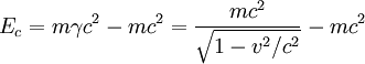 E_c = m \gamma c^2 - m c^2 = \frac{m c^2}{\sqrt{1 - v^2/c^2}} - m c^2