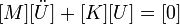 
[M] [\ddot U] + [K] [U] = [0]
