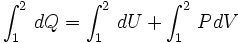 	\int_{1}^{2} \, dQ = 	\int_{1}^{2} \, dU + 	\int_{1}^{2} \, PdV