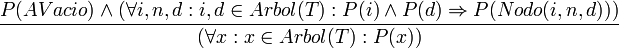 \frac{P(AVacio) \wedge (\forall i,n,d:i,d\in Arbol(T): P(i) \wedge P(d) \Rightarrow P(Nodo(i,n,d)))}{(\forall x:x\in Arbol(T):P(x))}