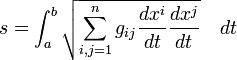  s = \int_{a}^{b} \sqrt {\sum_{i,j=1}^n g_{ij} \frac{dx^i}{dt} \frac{dx^j}{dt}}  \quad dt \,