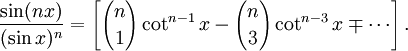 \frac{\sin (nx)}{(\sin x)^n} = \left[ {n \choose 1} \cot^{n-1} x - {n \choose 3} \cot^{n-3} x \mp \cdots \right].