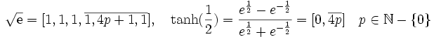 \sqrt{\text{e}} = [1, 1, 1, \overline{1, 4p+1, 1}], \quad \tanh(\frac{1}{2}) = \frac{e^{\frac{1}{2}} - e^{-\frac{1}{2}}}{e^{\frac{1}{2}} + e^{-\frac{1}{2}}} = [0, \overline{4p}]\quad p \in \mathbb N - \{0\}