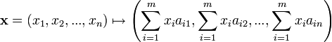 \mathbf x = (x_1, x_2, ..., x_n) \mapsto \left(\sum_{i=1}^m x_i a_{i1}, \sum_{i=1}^m x_i a_{i2}, ..., \sum_{i=1}^m x_i a_{in} \right)