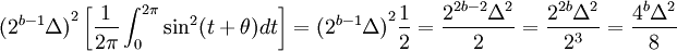{(2^{b-1} \Delta)}^2 \left [ \frac {1}{2 \pi} \int_{0}^{2 \pi} \sin^2 (t + \theta) dt \right ] = {(2^{b-1} \Delta)}^2 \frac {1}{2} = \frac {2^{2b-2} \Delta^2}{2} = \frac {2^{2b} \Delta^2}{2^3} = \frac {4^{b} \Delta^2}{8} \,\!