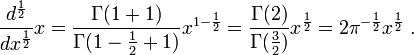  { d^{1 \over 2} \over dx^{1 \over 2} } x = { \Gamma(1 + 1) \over \Gamma ( 1 - {1 \over 2} + 1 ) } x^{1-{1 \over 2}} = { \Gamma( 2 ) \over \Gamma ( { 3 \over 2 } ) } x^{1 \over 2} = {2 \pi^{-{1 \over 2}}} x^{1 \over 2}\;.