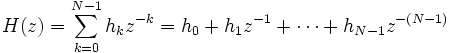 H(z) = \sum_{k=0}^{N-1} h_k z^{-k} = h_0 + h_1 z^{-1} + \cdots + h_{N-1}z^{-(N-1)}