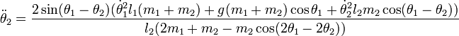 \ddot\theta_2 = 
\frac {2 \sin(\theta_1 
- \theta_2) (\dot\theta_1^2 l_1 (m_1 + m_2) 
+ g(m_1 + m_2) \cos \theta_1 + \dot\theta_2^2 l_2 m_2 \cos(\theta_1 - \theta_2)) } {
l_2 (2 m_1 + m_2 - m_2 \cos(2 \theta_1 - 2 \theta_2))}
