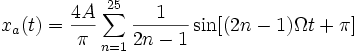 x_a(t) = \frac {4A}{\pi} \sum_{n=1}^{25} \frac {1}{2n-1} \sin [(2n-1) \Omega t +\pi] \,\!