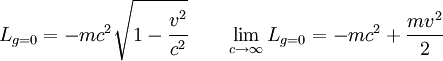  L_{g=0} = -mc^2 \sqrt{1-\cfrac{v^2}{c^2}} \qquad \lim_{c \to \infty} L_{g=0} = 
-mc^2 + \frac{mv^2}{2}
