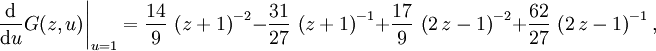  \left. \frac{\operatorname{d}}{\operatorname{d}u} G(z, u) \right|_{u=1} =
{\frac {14}{9}}\, \left( z+1 \right) ^{-2}-{\frac {31}{27}}\, \left( z+1 \right) ^{-1}+
{\frac {17}{9}}\, \left( 2\,z-1 \right) ^{-2}+{\frac {62}{27}}\, \left( 2\,z-1 \right) 
^{-1},
