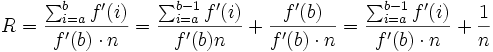 R=\frac{\sum^{b}_{i = a} f'(i)}{f'(b) \cdot n}=\frac{\sum^{b-1}_{i = a} f'(i)}{f'(b)n} + \frac{f'(b)}{f'(b) \cdot n}= \frac{\sum^{b-1}_{i = a} f'(i)}{f'(b) \cdot n} + \frac{1}{n}