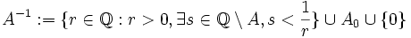 A^{-1} := \{ r \in \mathbb{Q}: r > 0, \exist s \in \mathbb{Q} \setminus A, s<\frac{1}{r} \} \cup A_0 \cup \{ 0 \}