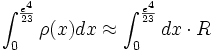 \int_0^{\frac {e^4}{23}} \rho (x)dx \approx \int_0^{\frac {e^4}{23}} dx \cdot R 
