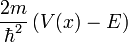 \frac{2m}{\hbar^2}\left(V(x)-E\right)