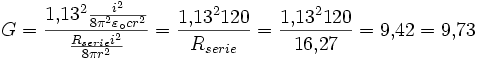  G={1{,}13^2 {i^2\over 8\pi^2\varepsilon_\circ cr^2}\over {R_{serie}i^2\over 8\pi r^2}}= {1{,}13^2 120\over R_{serie}} ={1{,}13^2 120\over 16{,}27}=9{,}42=9{,}73 