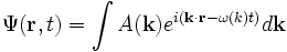 \left.\right.
\Psi(\mathbf{r}, t) = \int
A(\mathbf{k})e^{i(\mathbf{k}\cdot\mathbf{r}-\omega(k) t)}
d\mathbf{k}
